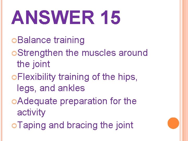 ANSWER 15 Balance training Strengthen the muscles around the joint Flexibility training of the