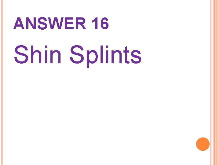 ANSWER 16 Shin Splints 