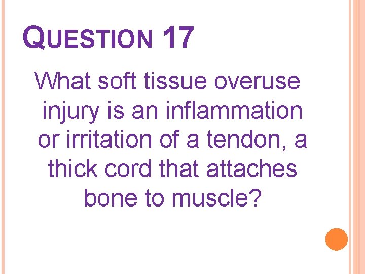 QUESTION 17 What soft tissue overuse injury is an inflammation or irritation of a