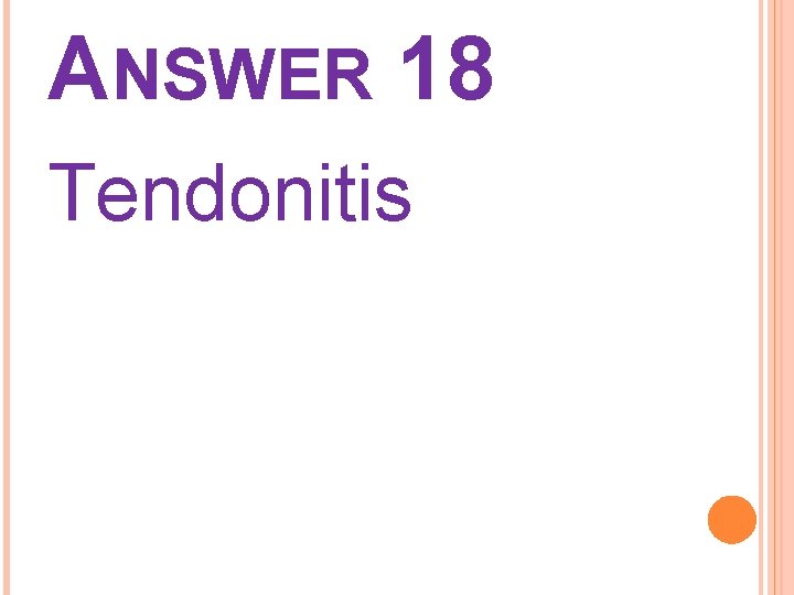 ANSWER 18 Tendonitis 