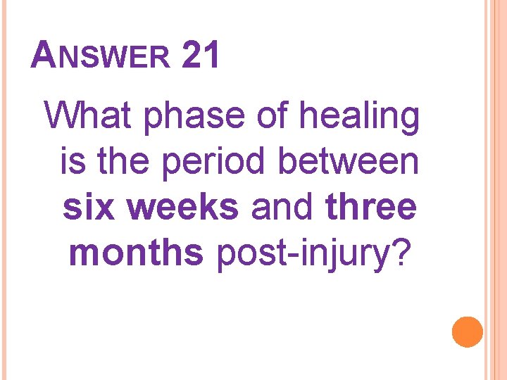 ANSWER 21 What phase of healing is the period between six weeks and three