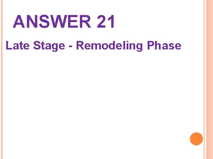 ANSWER 21 Late Stage - Remodeling Phase 