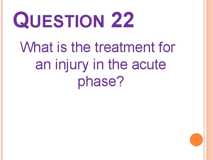 QUESTION 22 What is the treatment for an injury in the acute phase? 