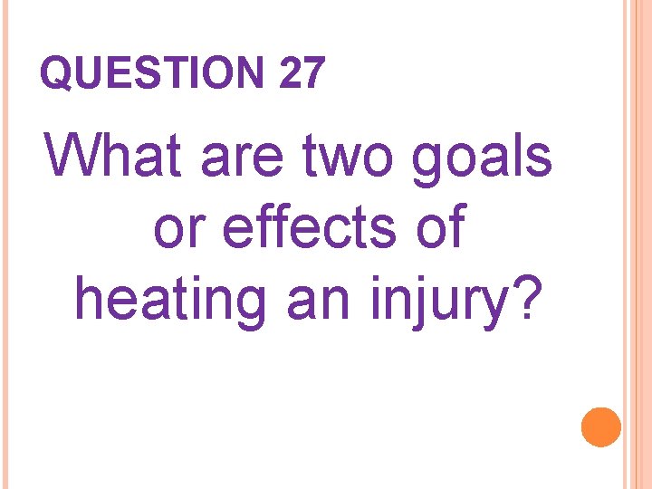 QUESTION 27 What are two goals or effects of heating an injury? 