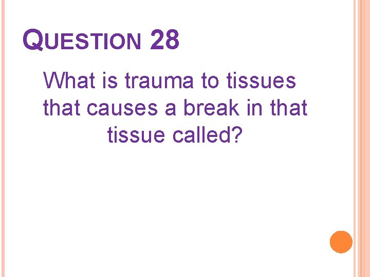 QUESTION 28 What is trauma to tissues that causes a break in that tissue