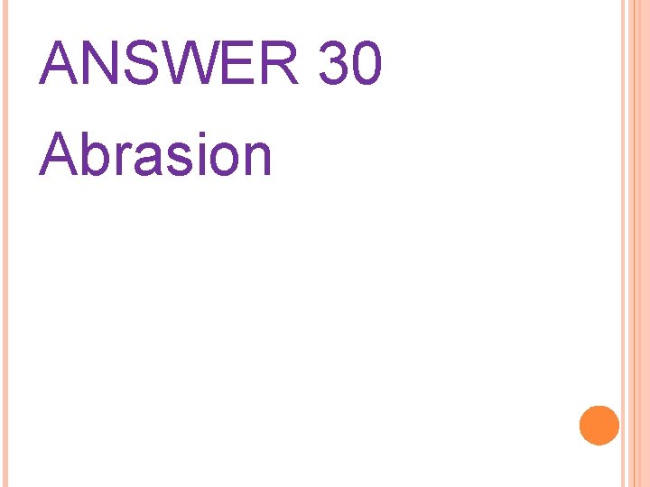 ANSWER 30 Abrasion 