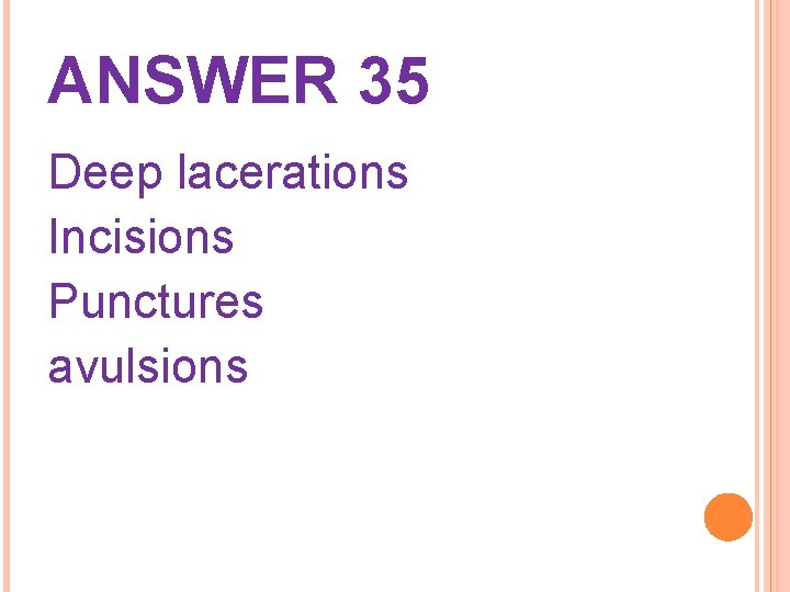 ANSWER 35 Deep lacerations Incisions Punctures avulsions 