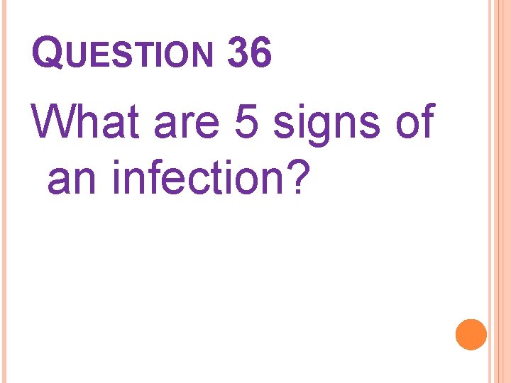 QUESTION 36 What are 5 signs of an infection? 