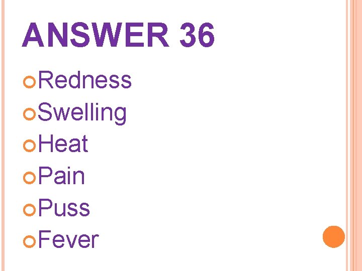 ANSWER 36 Redness Swelling Heat Pain Puss Fever 