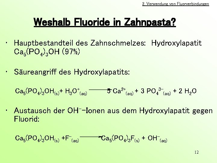2. Verwendung von Fluorverbindungen Weshalb Fluoride in Zahnpasta? • Hauptbestandteil des Zahnschmelzes: Hydroxylapatit Ca