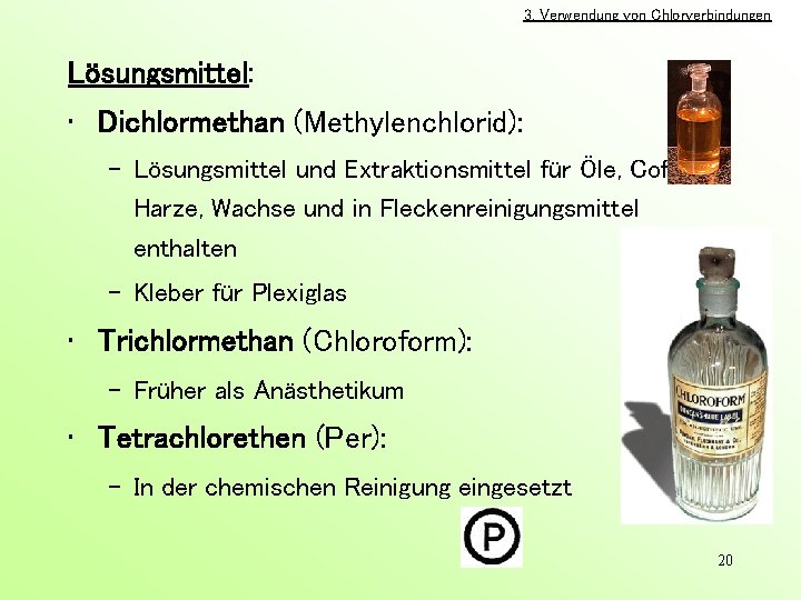 3. Verwendung von Chlorverbindungen Lösungsmittel: • Dichlormethan (Methylenchlorid): – Lösungsmittel und Extraktionsmittel für Öle,