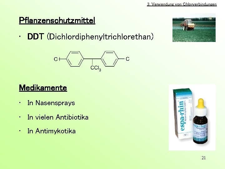 3. Verwendung von Chlorverbindungen Pflanzenschutzmittel • DDT (Dichlordiphenyltrichlorethan) Medikamente • In Nasensprays • In
