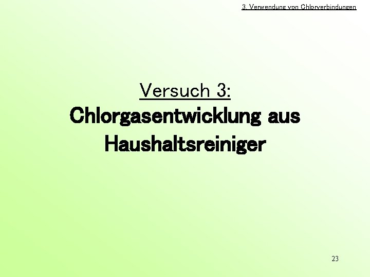 3. Verwendung von Chlorverbindungen Versuch 3: Chlorgasentwicklung aus Haushaltsreiniger 23 