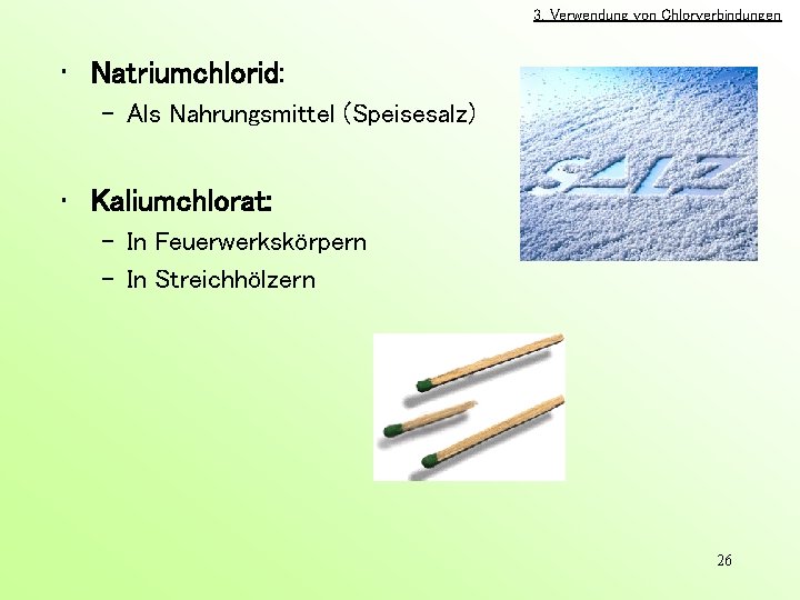 3. Verwendung von Chlorverbindungen • Natriumchlorid: – Als Nahrungsmittel (Speisesalz) • Kaliumchlorat: – In