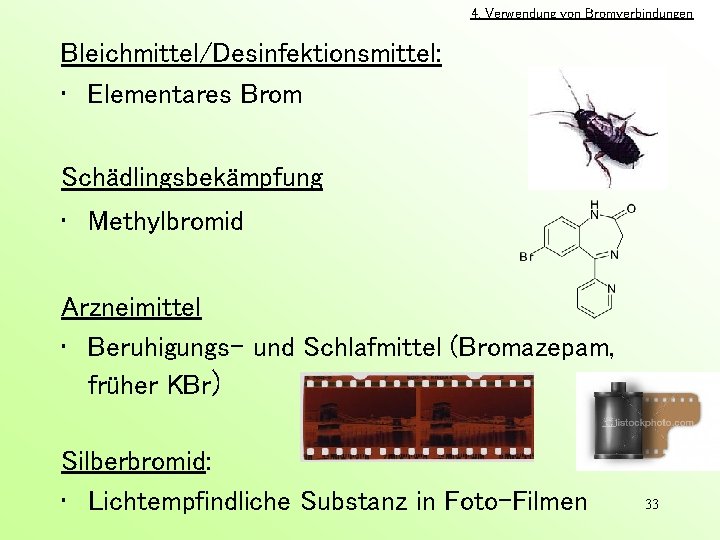 4. Verwendung von Bromverbindungen Bleichmittel/Desinfektionsmittel: • Elementares Brom Schädlingsbekämpfung • Methylbromid Arzneimittel • Beruhigungs-