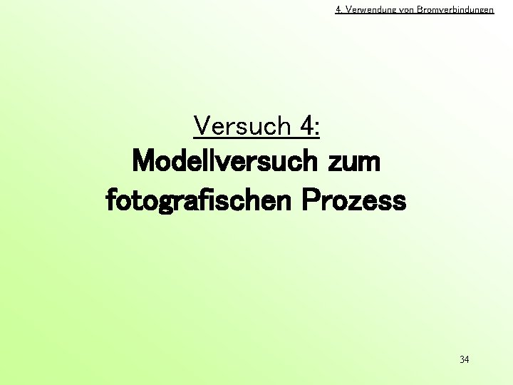 4. Verwendung von Bromverbindungen Versuch 4: Modellversuch zum fotografischen Prozess 34 
