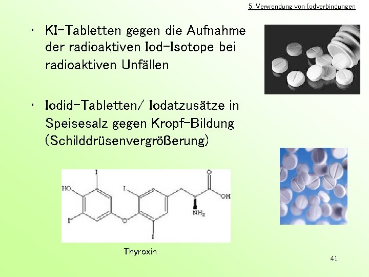 5. Verwendung von Iodverbindungen • KI-Tabletten gegen die Aufnahme der radioaktiven Iod-Isotope bei radioaktiven