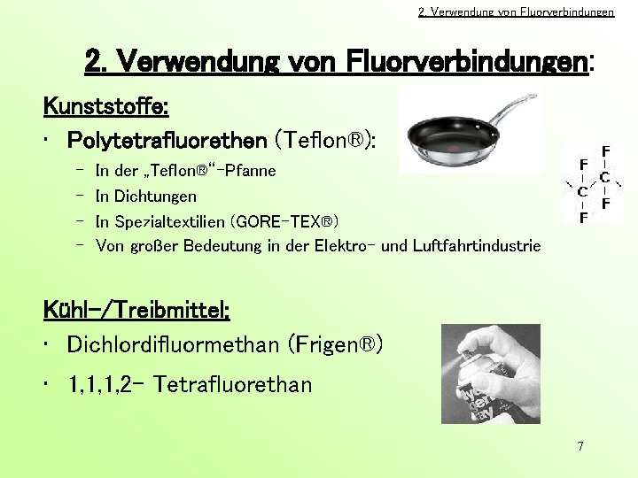 2. Verwendung von Fluorverbindungen: Kunststoffe: • Polytetrafluorethen (Teflon®): – – In der „Teflon®“-Pfanne In