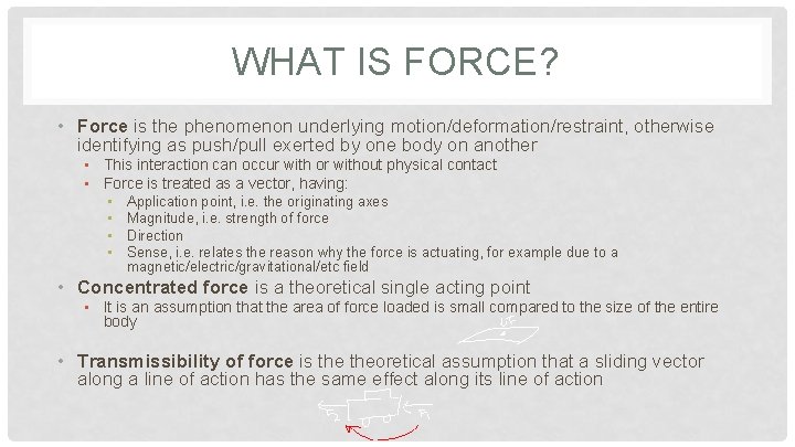 WHAT IS FORCE? • Force is the phenomenon underlying motion/deformation/restraint, otherwise identifying as push/pull
