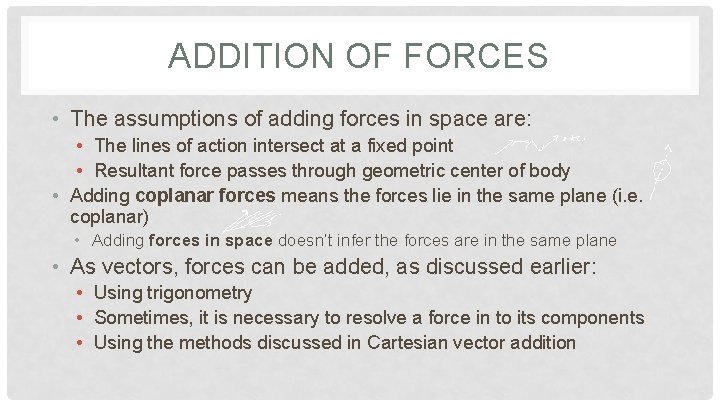 ADDITION OF FORCES • The assumptions of adding forces in space are: • The