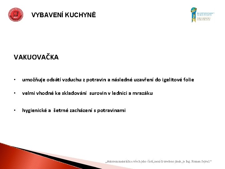 VYBAVENÍ KUCHYNĚ VAKUOVAČKA • umožňuje odsátí vzduchu z potravin a následné uzavření do igelitové