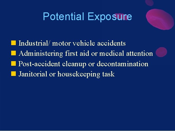 Potential Exposure n Industrial/ motor vehicle accidents n Administering first aid or medical attention