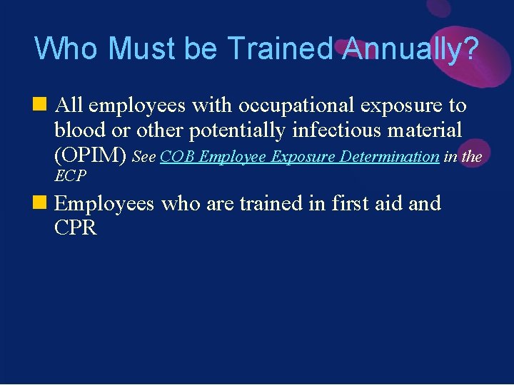 Who Must be Trained Annually? n All employees with occupational exposure to blood or