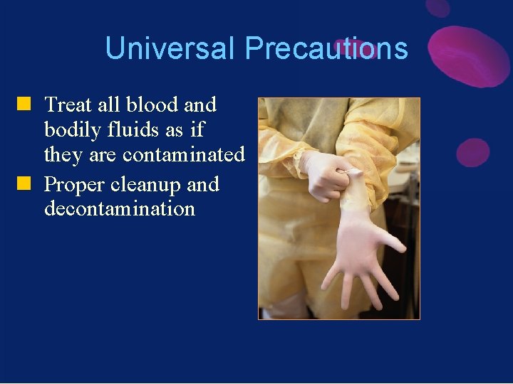 Universal Precautions n Treat all blood and bodily fluids as if they are contaminated