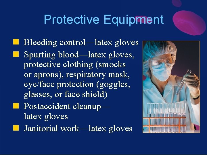 Protective Equipment n Bleeding control—latex gloves n Spurting blood—latex gloves, protective clothing (smocks or