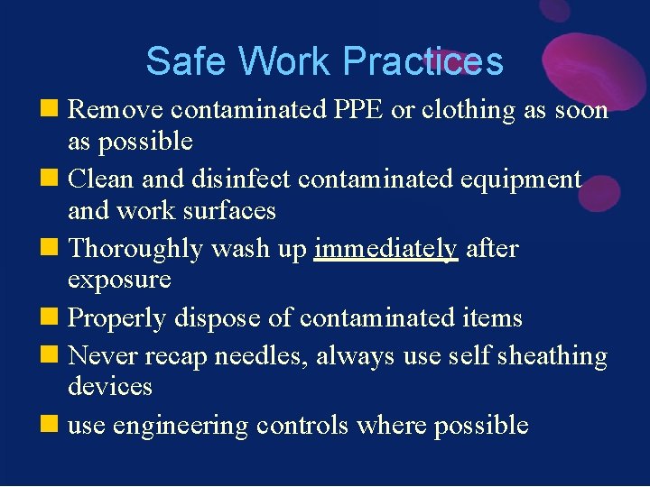 Safe Work Practices n Remove contaminated PPE or clothing as soon as possible n