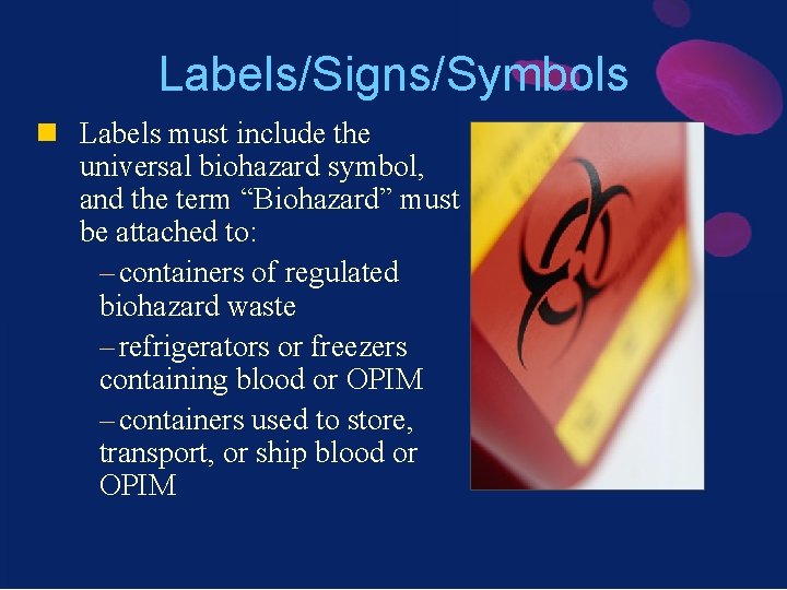 Labels/Signs/Symbols n Labels must include the universal biohazard symbol, and the term “Biohazard” must
