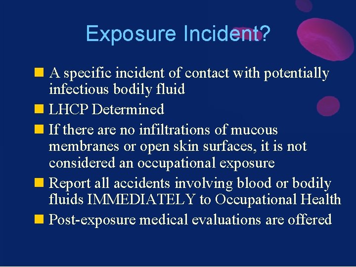 Exposure Incident? n A specific incident of contact with potentially infectious bodily fluid n