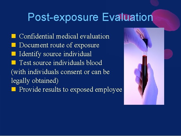 Post-exposure Evaluation n Confidential medical evaluation n Document route of exposure n Identify source