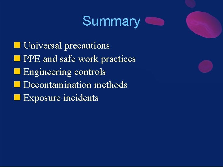 Summary n Universal precautions n PPE and safe work practices n Engineering controls n