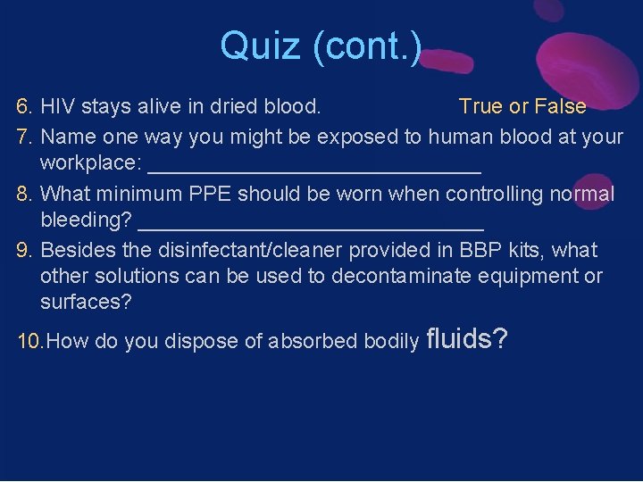 Quiz (cont. ) 6. HIV stays alive in dried blood. True or False 7.