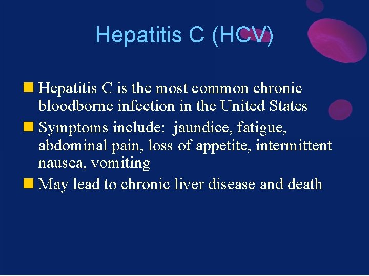 Hepatitis C (HCV) n Hepatitis C is the most common chronic bloodborne infection in