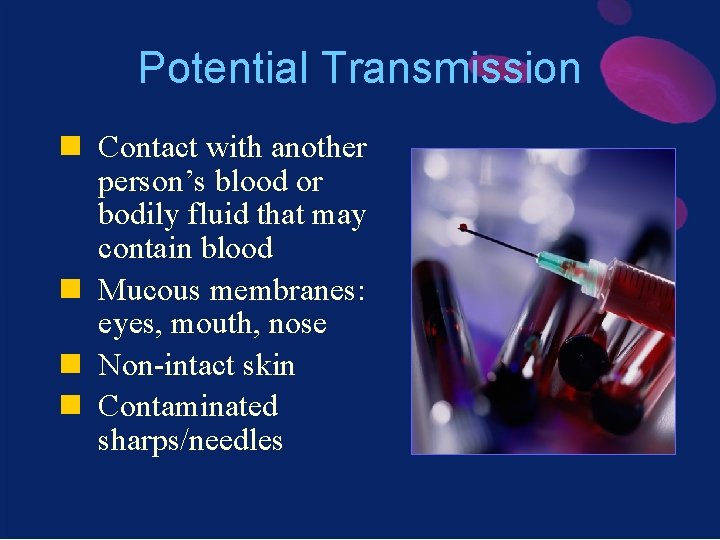 Potential Transmission n Contact with another person’s blood or bodily fluid that may contain