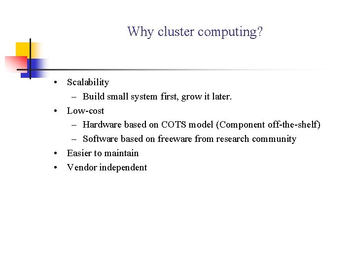 Why cluster computing? • Scalability – Build small system first, grow it later. •