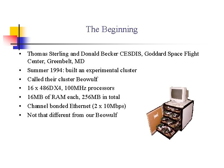 The Beginning • Thomas Sterling and Donald Becker CESDIS, Goddard Space Flight Center, Greenbelt,