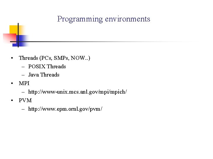 Programming environments • Threads (PCs, SMPs, NOW. . ) – POSIX Threads – Java