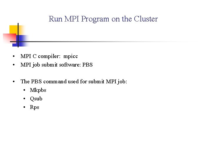 Run MPI Program on the Cluster • MPI C compiler: mpicc • MPI job