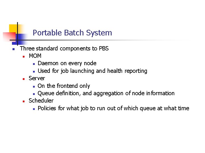 Portable Batch System n Three standard components to PBS n MOM n Daemon on