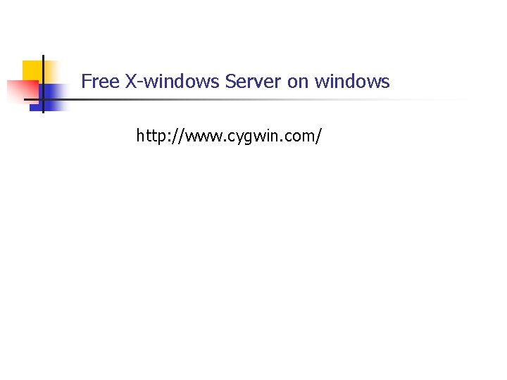 Free X-windows Server on windows http: //www. cygwin. com/ 