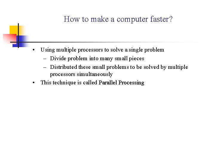 How to make a computer faster? • Using multiple processors to solve a single