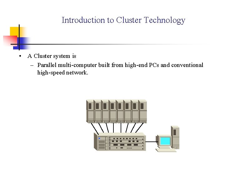 Introduction to Cluster Technology • A Cluster system is – Parallel multi-computer built from