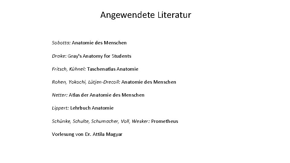 Angewendete Literatur Sobotta: Anatomie des Menschen Drake: Gray's Anatomy for Students Fritsch, Kühnel: Taschenatlas