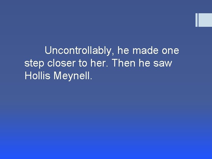 Uncontrollably, he made one step closer to her. Then he saw Hollis Meynell. 