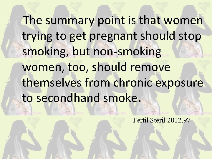 The summary point is that women trying to get pregnant should stop smoking, but