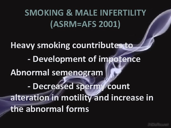 SMOKING & MALE INFERTILITY (ASRM=AFS 2001) Heavy smoking countributes to - Development of impotence