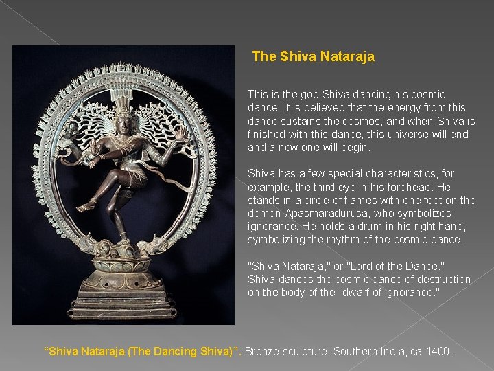 The Shiva Nataraja This is the god Shiva dancing his cosmic dance. It is
